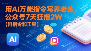 用AI万能指令写养老金，公众号7天狂撸2W【附指令和工具】-迦哆网创社
