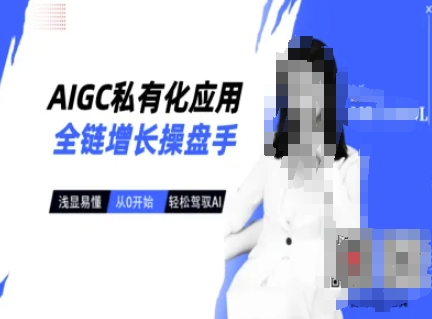 AIGC私有化应用全链增长操盘手，浅显易懂，从0开始轻松，驾驭AI-迦哆网创社