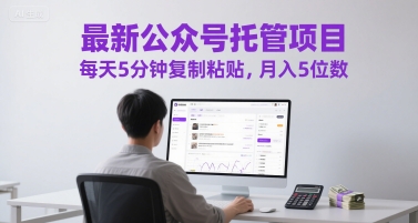 最新公众号托管项目，每天5分钟复制粘贴，月入5位数【揭秘】-迦哆网创社
