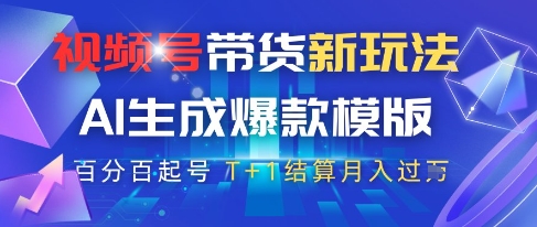 视频号带货新玩法，AI生成，百分百原创爆款模版，百分百起号，高佣商品T+1结算月入过W【揭秘】-迦哆网创社