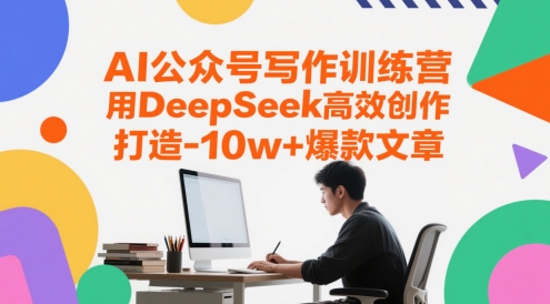 AI公众号写作训练营，用DeepSeek高效创作，打造10w+爆款文章-迦哆网创社