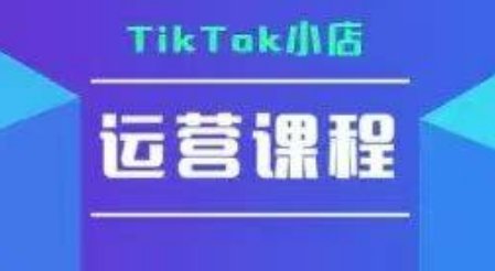 TikTok小店运营实操课，TK​小店运营实操+疑难答疑-迦哆网创社