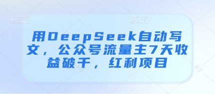 用DeepSeek自动写文，公众号流量主7天收益破千，红利项目-迦哆网创社