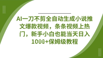 AI一刀不剪全自动生成小说推文爆款视频，条条视频上热门，新手小白也能当天日入数张-迦哆网创社