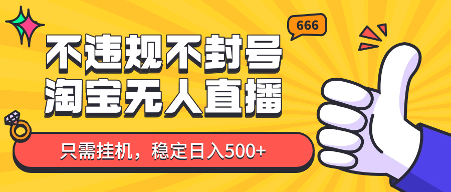 淘宝无人直播最新玩法，不违规不封号，只需挂机，稳定日入500+，新手也能当天开单！-迦哆网创社