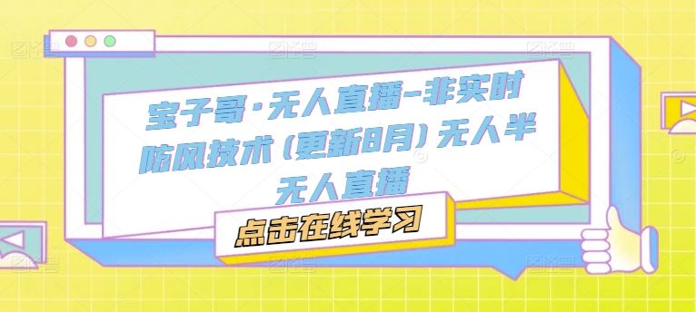 宝子哥·无人直播-非实时防风技术(更新25年7月)无人半无人直播-迦哆网创社