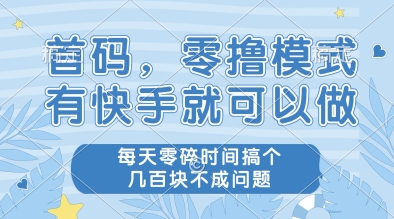 首码，零撸模式，有快手就可以做，每天零碎时间搞个几张不成问题【揭秘】-迦哆网创社
