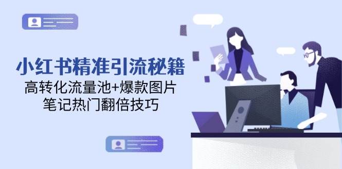 小红书精准引流秘籍，高转化流量池+爆款图片，笔记热门翻倍技巧-迦哆网创社