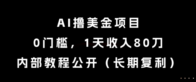 AI撸美金项目，0门槛，1天收入80刀，内部教程公开(长期复利)【揭秘】-迦哆网创社
