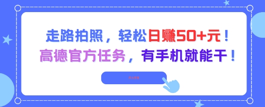 走路拍照，轻松日入50+!高德官方任务，有手机就能干-迦哆网创社