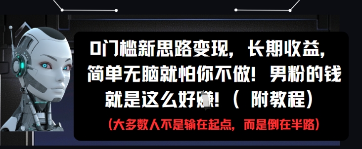 0门槛新思路变现，长期收益，简单无脑就怕你不做，男粉的钱就是这么好挣(附教程)-迦哆网创社
