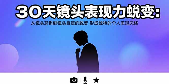 30天镜头表现力蜕变：从镜头恐惧到镜头自信的蜕变 形成独特的个人表现风格-迦哆网创社