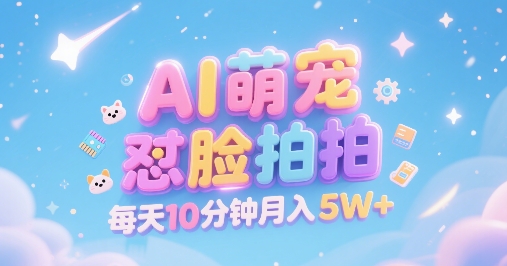AI萌宠怼脸拍，萌宠赛道，精准高客单，每天十分钟，创作者分成，月入5W+-迦哆网创社