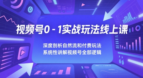 视频号0-1实战玩法线上课，深度剖析自然流和付费玩法，统性讲解视频号全部逻辑-迦哆网创社