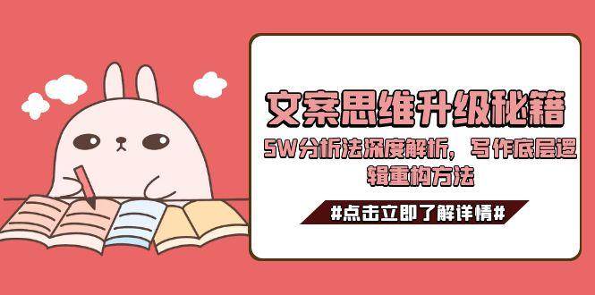 文案思维升级秘籍，5W分析法深度解析，写作底层逻辑重构方法-迦哆网创社