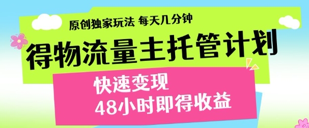 最新得物流量主计划，独家原创玩法，每天几分钟，快速变现，三至五天出收益【揭秘】-迦哆网创社