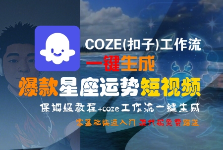 COZE(扣子)工作流一键生成爆款星座运势短视频，保姆级教程，零基础快速入门-迦哆网创社