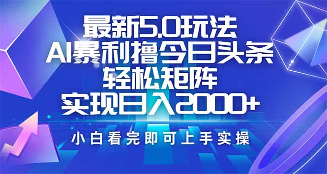 今日头条最新5.0玩法，思路简单，复制粘贴，轻松实现矩阵日入2000+-迦哆网创社