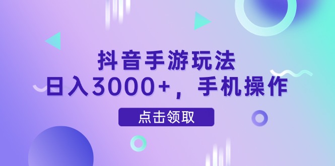 抖音手游玩法，日入3000+，手机操作-迦哆网创社