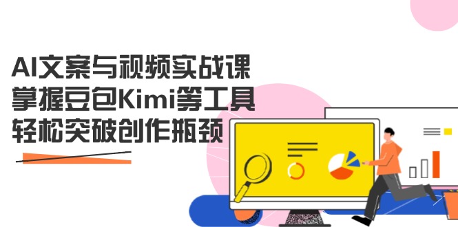 AI文案与视频实战课，掌握豆包Kimi等工具，轻松突破创作瓶颈-迦哆网创社