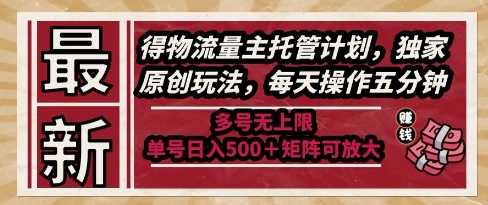 最新得物流量主托管计划，独家原创玩法，每天操作五分钟，多号无上限，单号日入5张+矩阵可放大【揭秘】-迦哆网创社