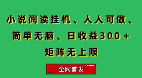 小说挂G阅读，人人可做，简单无脑，一天收益3张+矩阵无限上，全网首发【揭秘】-迦哆网创社