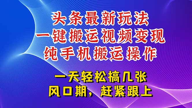 今日头条最新玩法，一键搬运视频也能轻松变现，随随便便就爆百万流量，…-迦哆网创社