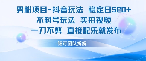 男粉项目抖音玩法稳定日收5张实拍视频一刀不剪直接配乐就发布不封号玩法-迦哆网创社