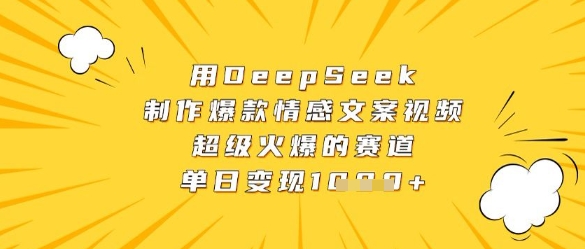 用DeepSeek制作爆款情感文案视频，超级火爆的赛道，单日变现数张-迦哆网创社