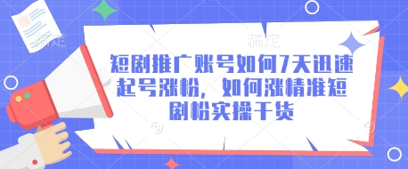 短剧推广账号如何7天迅速起号涨粉，如何涨精准短剧粉实操干货-迦哆网创社