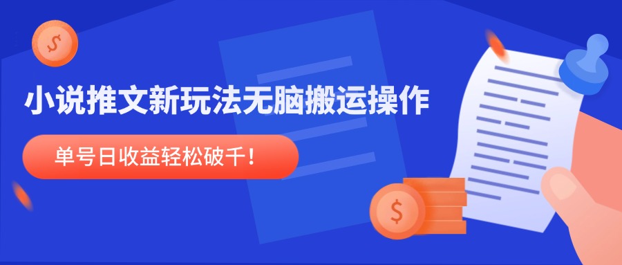 小说推文新玩法，无脑搬运操作，单号日收益轻松破千！-迦哆网创社
