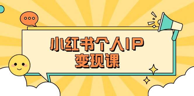 小红书个人变现课：精准人设定位+爆款选题拆解，教你打造百万流量账号秘籍-迦哆网创社
