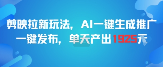 剪映拉新玩法，AI一键生成推广，一键发布，单天最高产出1925-迦哆网创社