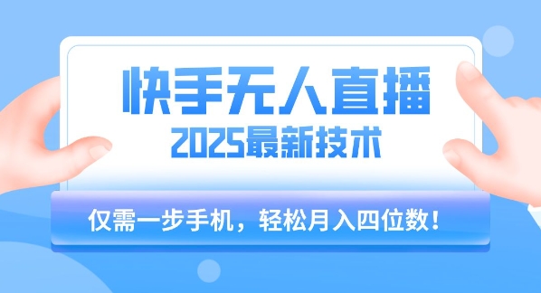 【快手无人直播】2025年最新玩法，只需一部手机，轻松月入四位数【揭秘】-迦哆网创社
