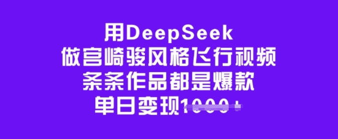 用DeepSeek做宫崎骏风格飞行视频，条条作品都是爆款，单日变现多张-迦哆网创社