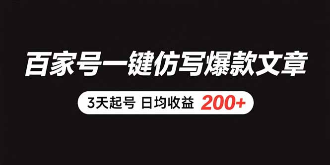 百家号一键仿写爆款文章 3天起号 日均收益200+-迦哆网创社