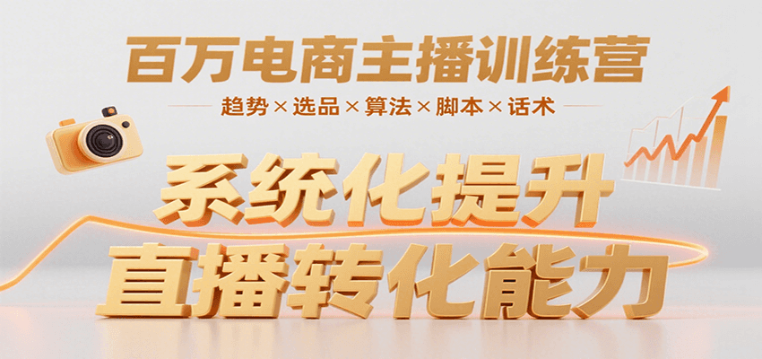 百万电商主播训练营，涵盖趋势/选品/算法/脚本/话术，提升转化能力-迦哆网创社