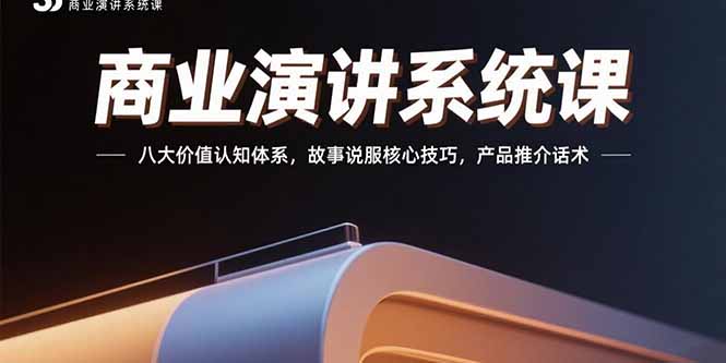 商业演讲系统课：八大价值认知体系，故事说服核心技巧，产品推介话术-迦哆网创社