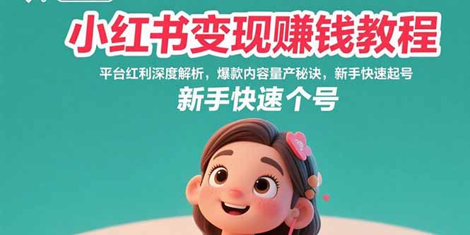 小红书变现赚钱教程：平台红利深度解析，爆款内容量产秘诀，新手快速起号-迦哆网创社