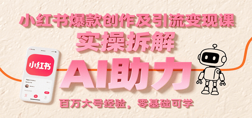 小红书爆款创作及引流变现课：实操拆解，AI助力，百万大号经验，零基础可学-迦哆网创社