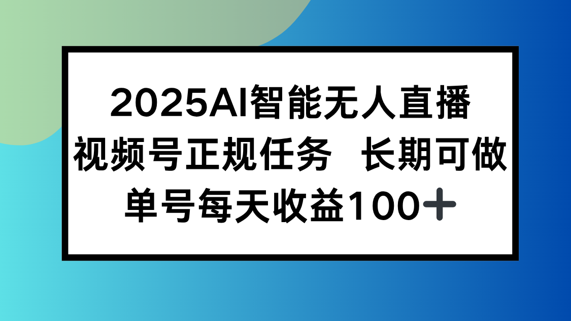 2025AI智能无人直播新玩法，视频号长期稳定任务，单日平均收益100+-迦哆网创社