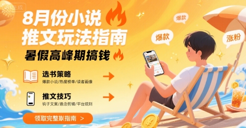 8月份小说推文玩法指南，暑假高峰期搞钱-迦哆网创社