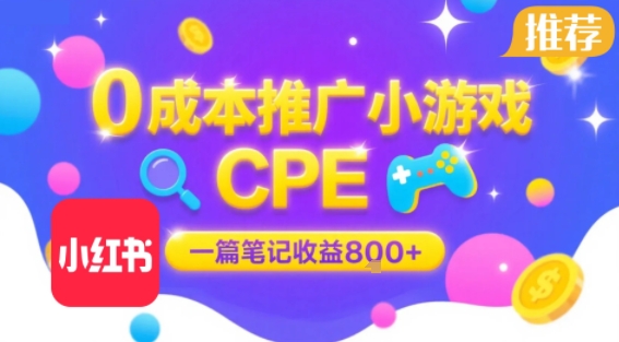 0成本小红书笔记推广小游戏CPE，一篇笔记收益8张+大厂稳定，抓紧冲!-迦哆网创社