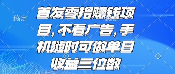 首发零撸挣钱项目 不看广告 手机随时可做 单日收益三位数【揭秘】-迦哆网创社