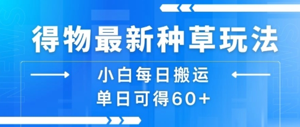 得物最新种草玩法，小白每日搬运单日可得60+-迦哆网创社