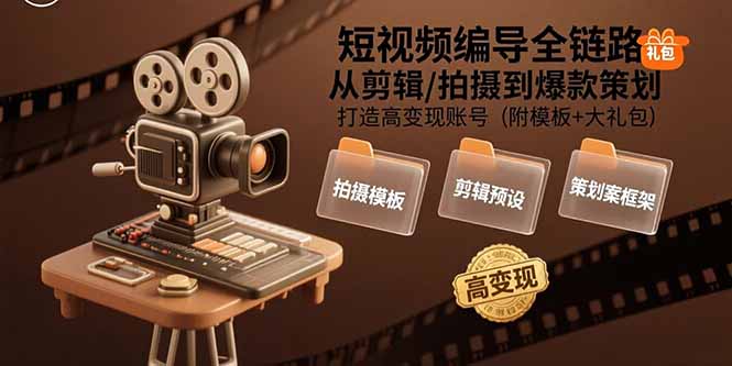 短视频编导全链路：从剪辑/拍摄到爆款策划,打造高变现账号(附模板+大礼包-迦哆网创社
