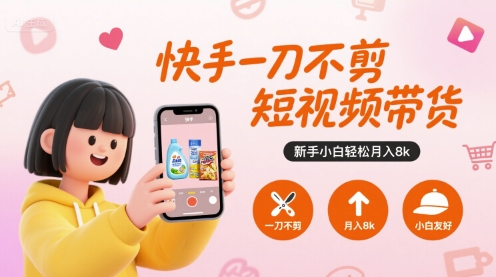 快手一刀不剪短视频带货，新手小白轻松月入8k-迦哆网创社