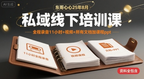 东哥心心25年8月私域线下培训课，全程录音11小时+视频+所有文档加课程ppt-迦哆网创社