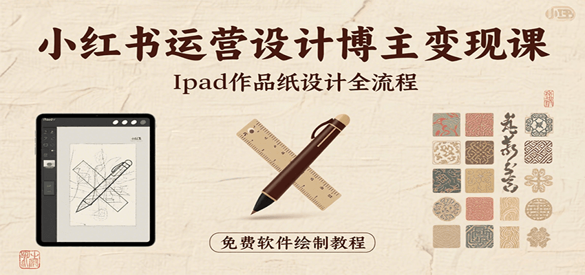 小红书运营设计博主变现课：iPad 上手作品纸设计，含全流程及细节技巧，避坑少绕路-迦哆网创社