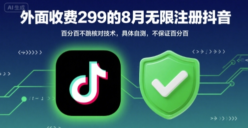 外面收299的8月无限注册抖音百分百不跳核对技术，具体自测，不保证百分百-迦哆网创社